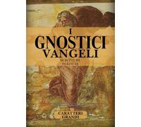 I Vangeli Gnostici Completi E Le Scritture Perdute In Caratteri Grandi: Una Raccolta Definitiva Di Testi Cristiani Apocrifi E Gnostici (Maria Maddalena, Tommaso, Giuda, Pietro, Filippo E Altri)