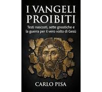 I vangeli proibiti: Testi nascosti, sette gnostiche e la guerra per il vero volto di Gesù
