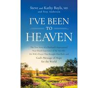 I've Been to Heaven : The True Story of a Husband's Supernatural Near-Death Experience of the Afterlife, His Wife's Prayer That Brought Him Back, and God's Message of Hope for the World