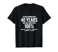 I’ve been working here 40 Years given 100% 40th Anniversary T-Shirt