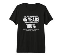 I’ve Been Working here 45 Years Given 100% 45th Anniversary Premium T-Shirt