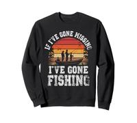 I’ve Gone Missing I’ve Gone Fishing Sweatshirt