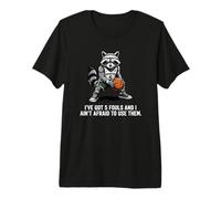I’ve Got 5 Fouls and I Ain’t Afraid to Use Them Raccoon Premium T-Shirt