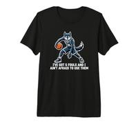 I’ve Got 5 Fouls and I Ain’t Afraid to Use Them Wolf Premium T-Shirt