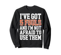 I’ve Got 5 Fouls Basketball Player Funny Saying Sweatshirt