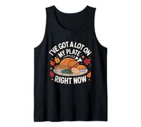 I’ve Got a Lot on My Plate Right Now Funny Thanksgiving Tank Top