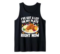I’ve Got a Lot On My Plate Right Now Thanksgiving Humor Tank Top