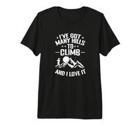 I’ve Got Many Hills to Climb and I Love It Premium T-Shirt