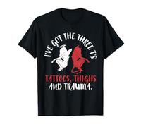 I’ve Got the Three T’s Tattoos Thighs Trauma Body Positivity T-Shirt