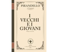 I vecchi e i giovani - Tradimenti, ideali e disincanto (I Romanzi di Pirandello, Volume 1): Un affresco epocale sull’Italia post-risorgimentale e il ... generazioni (I Romanzi di Luigi Pirandello)