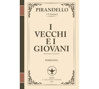 I vecchi e i giovani - Tradimenti, ideali e disincanto (I Romanzi di Pirandello, Volume 2): Un affresco epocale sull’Italia post-risorgimentale e il ... generazioni (I Romanzi di Luigi Pirandello)