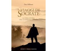 I viaggi di Socrate. La vera storia del guerriero di pace