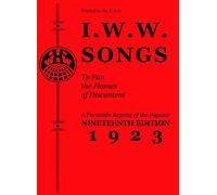 I.W.W. Songs To Fan The Flames of Discontent : A Facsimile Reprint of the Nineteenth Edition (1923) of the """"Little Red Song Book (PM Pamphlet)