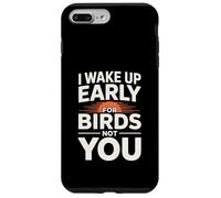 I Wake Up Early For Birds Not You Funny Birder Case for iPhone 7 Plus/8 Plus