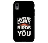 I Wake Up Early For Birds Not You Funny Birder Case for iPhone XR