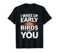 I Wake Up Early for Birds Not You Funny Birder T-Shirt