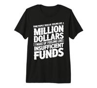 I Wake Up Like Insufficient Funds Not Millions - Premium T-Shirt