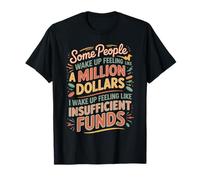 I Wake Up Like Insufficient Funds Not Millions - T-Shirt