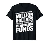 I Wake Up Like Insufficient Funds Not Millions - T-Shirt