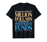 I Wake Up Like Insufficient Funds Not Millions - T-Shirt