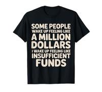 I Wake Up Like Insufficient Funds Not Millions - T-Shirt