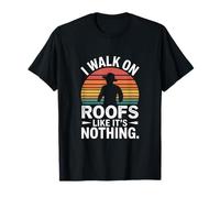 I Walk On Roofs Like It's Nothing Roofer Funny T-Shirt
