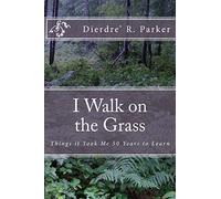 I Walk on the Grass: Things it Took Me 50 Years to Learn