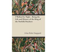 I Walked by Night - Being the Life and History of the King of the Norfolk Poachers