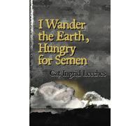 I Wander the Earth, Hungry for Semen