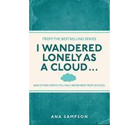 I Wandered Lonely as a Cloud...: and other poems you half-remember from school by Ana Sampson (4-Apr-2013) Paperback