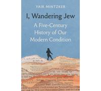 I, Wandering Jew : A Five-Century History of Our Modern Condition