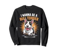 I Wanna Be A Bull Terrier Funny Cute Pet Dog Lover Cartoon Sweatshirt
