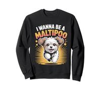 I Wanna Be A Maltipoo Funny Cute Mix Breed Dog Lover Owner Sweatshirt