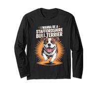 I Wanna Be A Staffordshire Bull Terrier Funny Pet Staffy Dog Long Sleeve T-Shirt