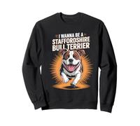 I Wanna Be A Staffordshire Bull Terrier Funny Pet Staffy Dog Sweatshirt