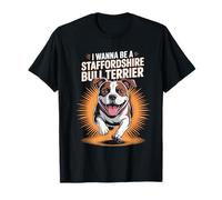 I Wanna Be A Staffordshire Bull Terrier Funny Pet Staffy Dog T-Shirt