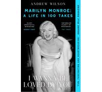 I Wanna Be Loved By You : Marilyn Monroe, A Life in 100 Takes
