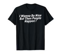 I Wanna Be Nice But Then People Happen T-Shirt