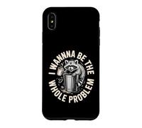 I Wanna Be The Whole Problem Raccoon Chaos Case for iPhone XS Max