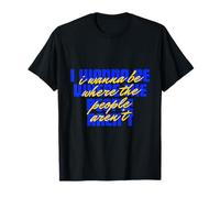 I Wanna Be Where The People are not I Hate PEOPLE T-Shirt