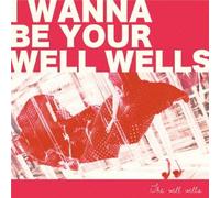 I wanna be your wellwells