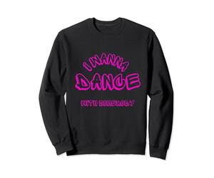 I WANNA DANCE WITH SOMEBODY Dancer Music Lover Sweatshirt