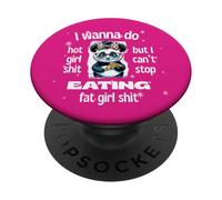 I Wanna Do Hot Girl Shit But Can’t Stop Eat Fat Girl Shit PopSockets Adhesive PopGrip