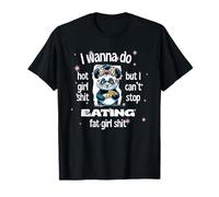 I Wanna Do Hot Girl Shit But Can’t Stop Eat Fat Girl Shit T-Shirt