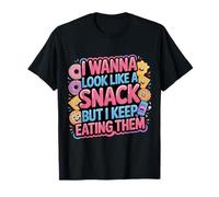 I Wanna Look Like A Snack But I Keep Eating Them - T-Shirt