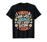 I Wanna Look Like A Snack But I Keep Eating Them - T-Shirt
