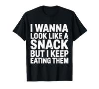 I Wanna Look Like A Snack But I Keep Eating Them T-Shirt