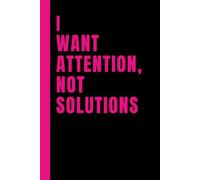 I Want Attention, Not Solutions: 6x9 Lined Notebook Journal With Sarcastic Saying On Cover | Funny Gag Gift For Men and Women Coping With Toxic Relationships