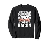 I Want Bacon Not Pumpkin Spice Funny Fall Sweatshirt