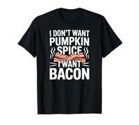 I Want Bacon Not Pumpkin Spice Funny Fall T-Shirt